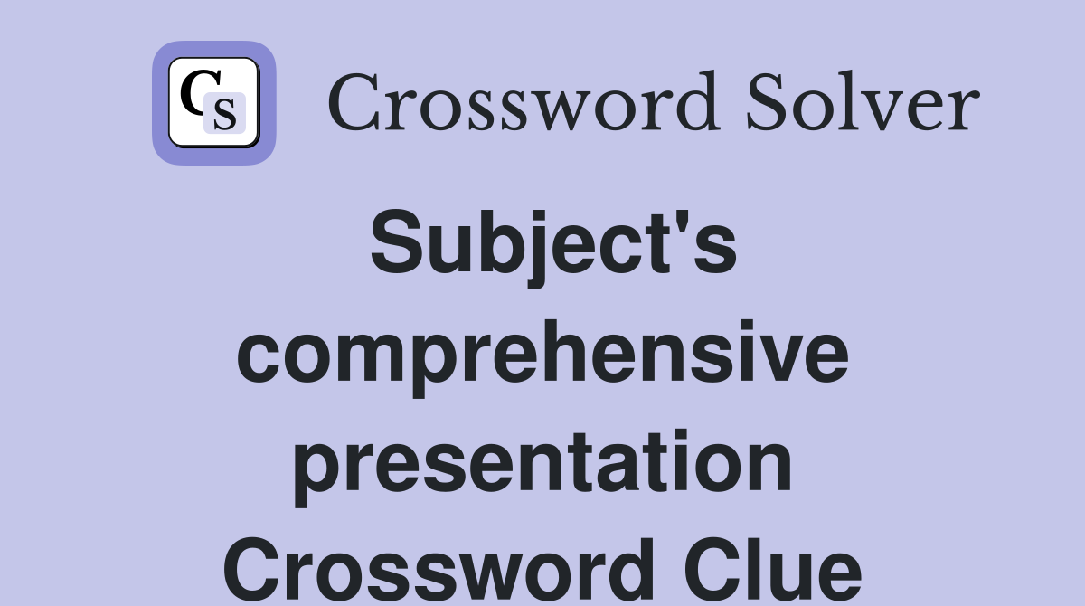 Subject's comprehensive presentation Crossword Clue