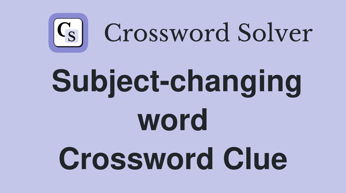 Subject-changing word Crossword Clue