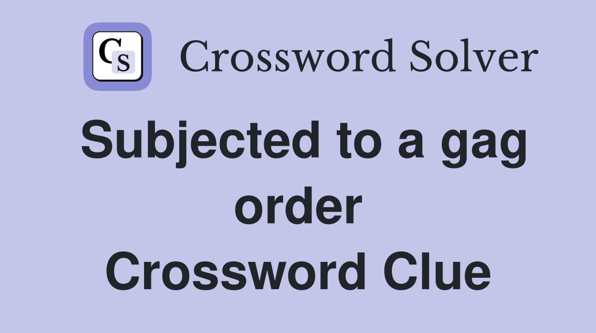 Subjected to a gag order Crossword Clue