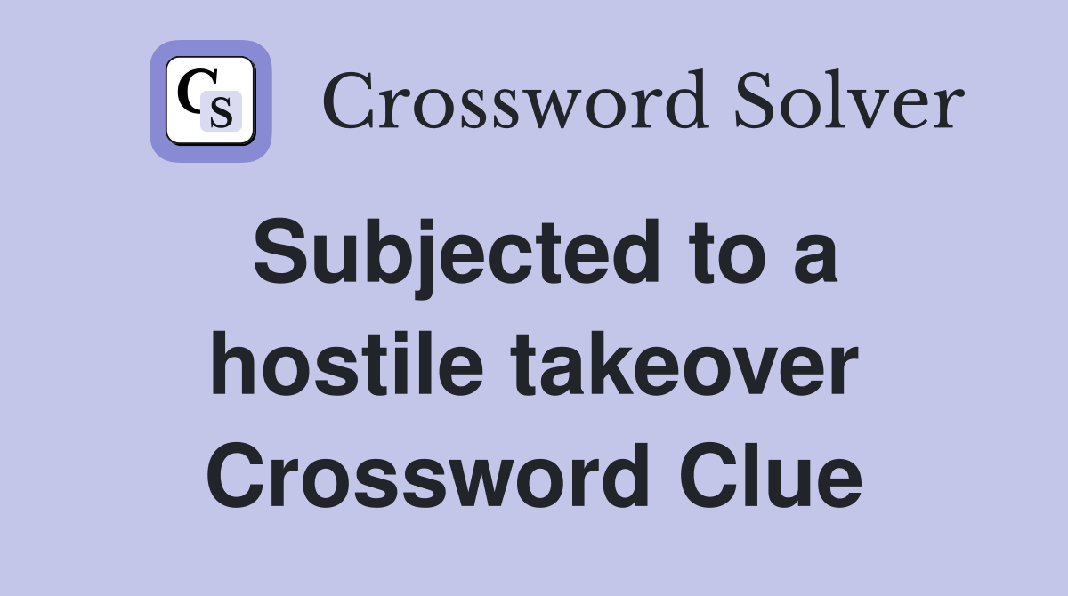 Subjected to a hostile takeover Crossword Clue