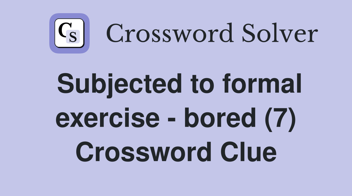 Subjected to formal exercise - bored (7) Crossword Clue