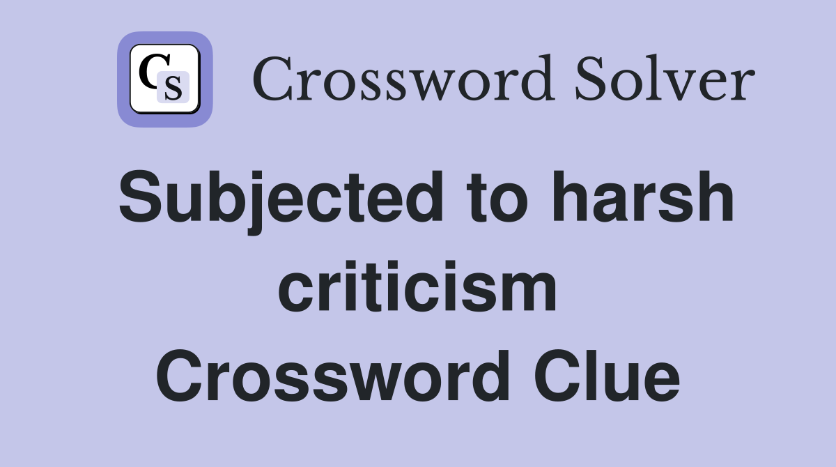 Subjected to harsh criticism Crossword Clue