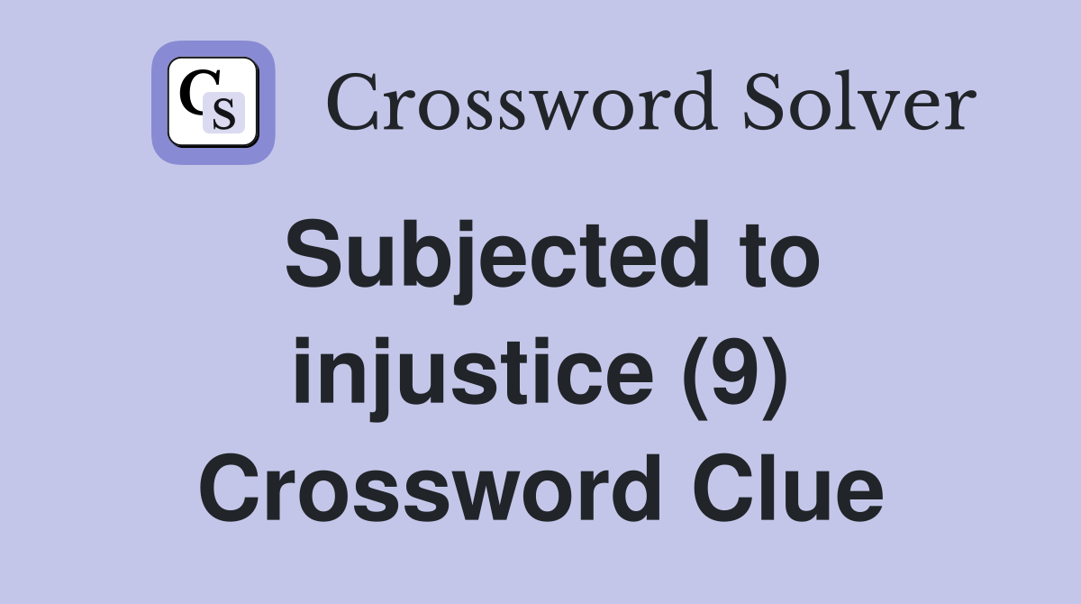 Subjected to injustice (9) Crossword Clue