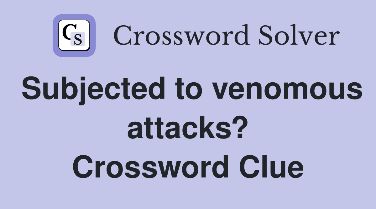 Subjected to venomous attacks? Crossword Clue
