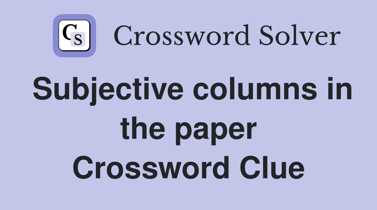 Subjective columns in the paper Crossword Clue