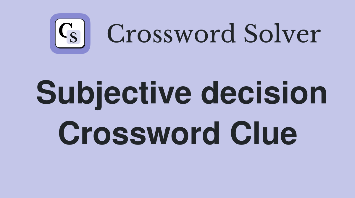 Subjective decision Crossword Clue