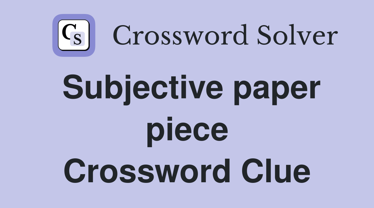 Subjective paper piece Crossword Clue