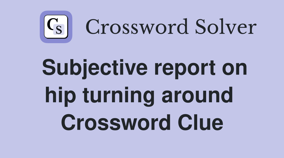 Subjective report on hip turning around  Crossword Clue