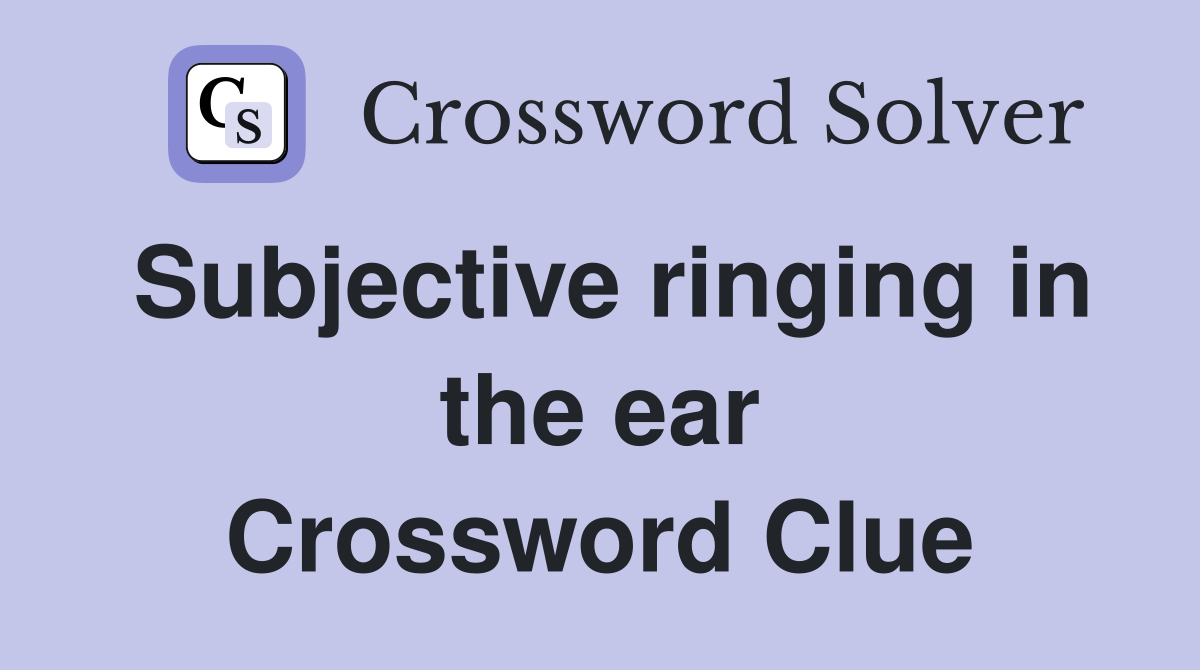 Subjective ringing in the ear Crossword Clue