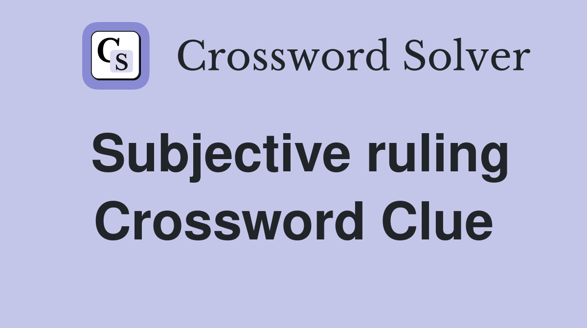 Subjective ruling Crossword Clue
