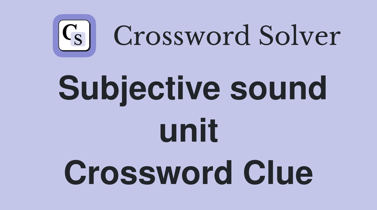 Subjective sound unit Crossword Clue