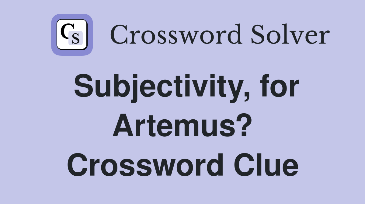 Subjectivity, for Artemus? Crossword Clue