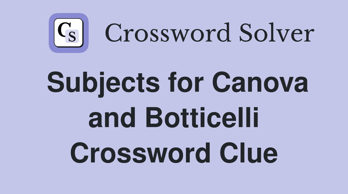 Subjects for Canova and Botticelli Crossword Clue