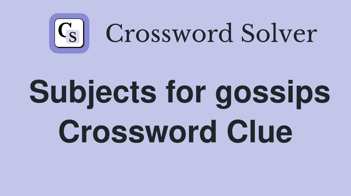 Subjects for gossips Crossword Clue