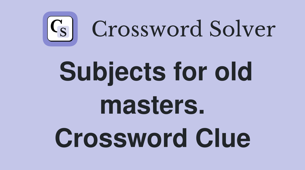 Subjects for old masters. Crossword Clue