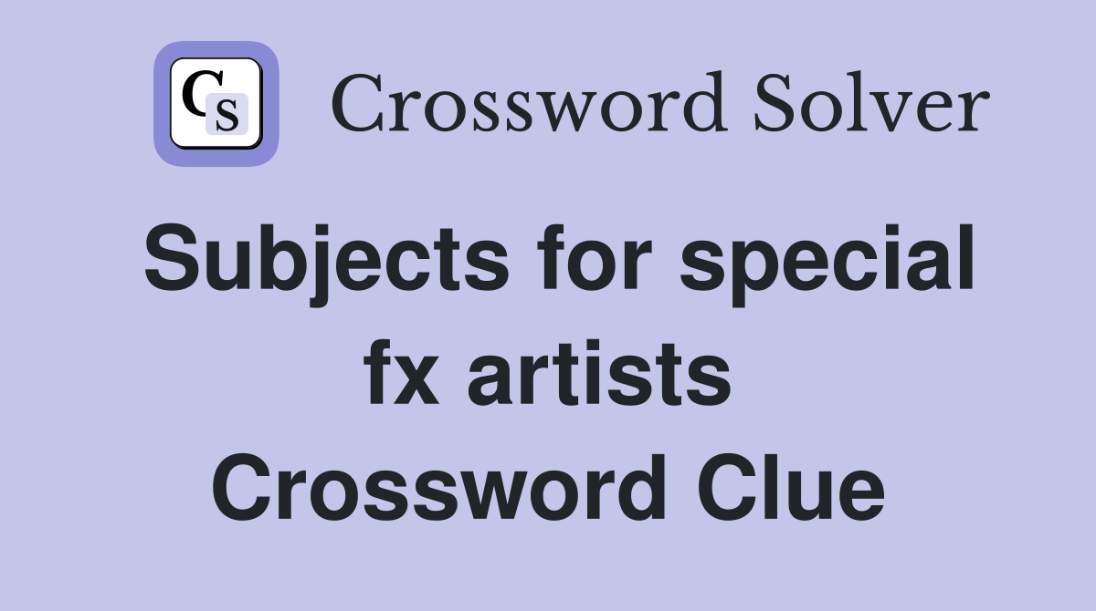 Subjects for special fx artists Crossword Clue