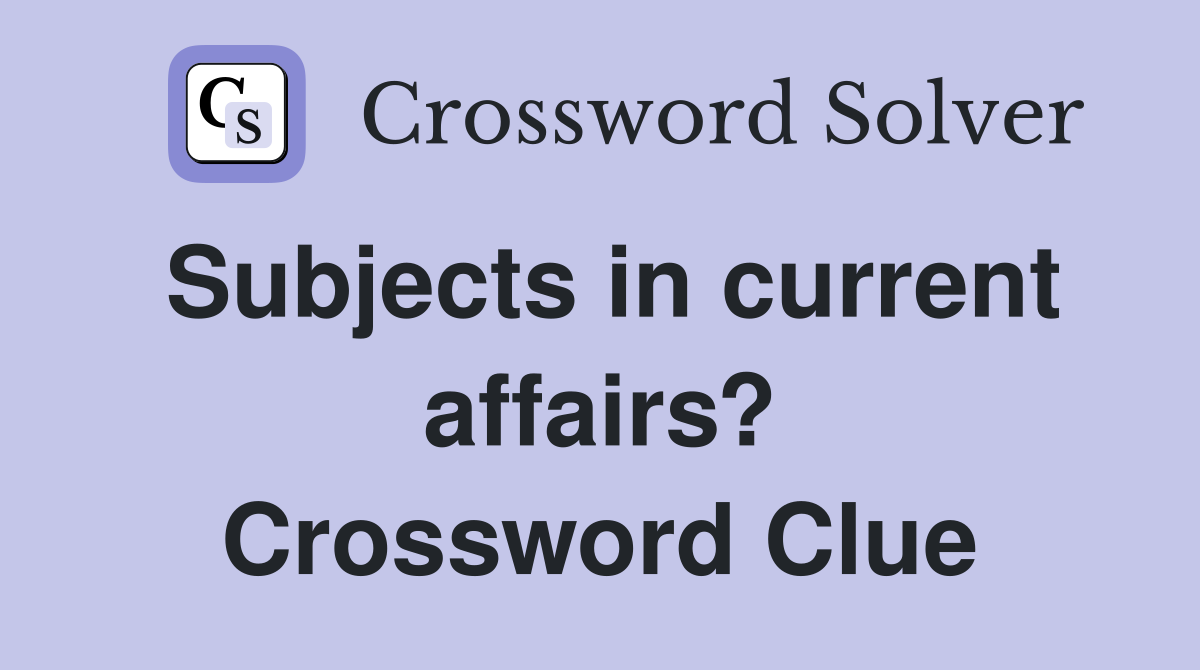 Subjects in current affairs? Crossword Clue