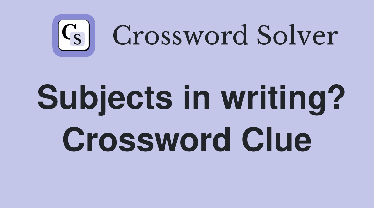 Subjects in writing? Crossword Clue