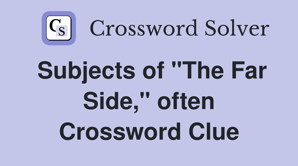 Subjects of "The Far Side," often Crossword Clue
