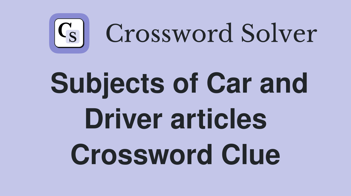 Subjects of Car and Driver articles Crossword Clue