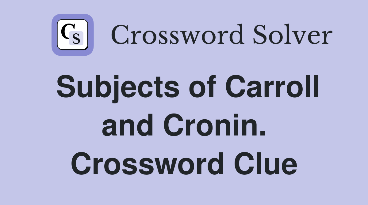 Subjects of Carroll and Cronin. Crossword Clue