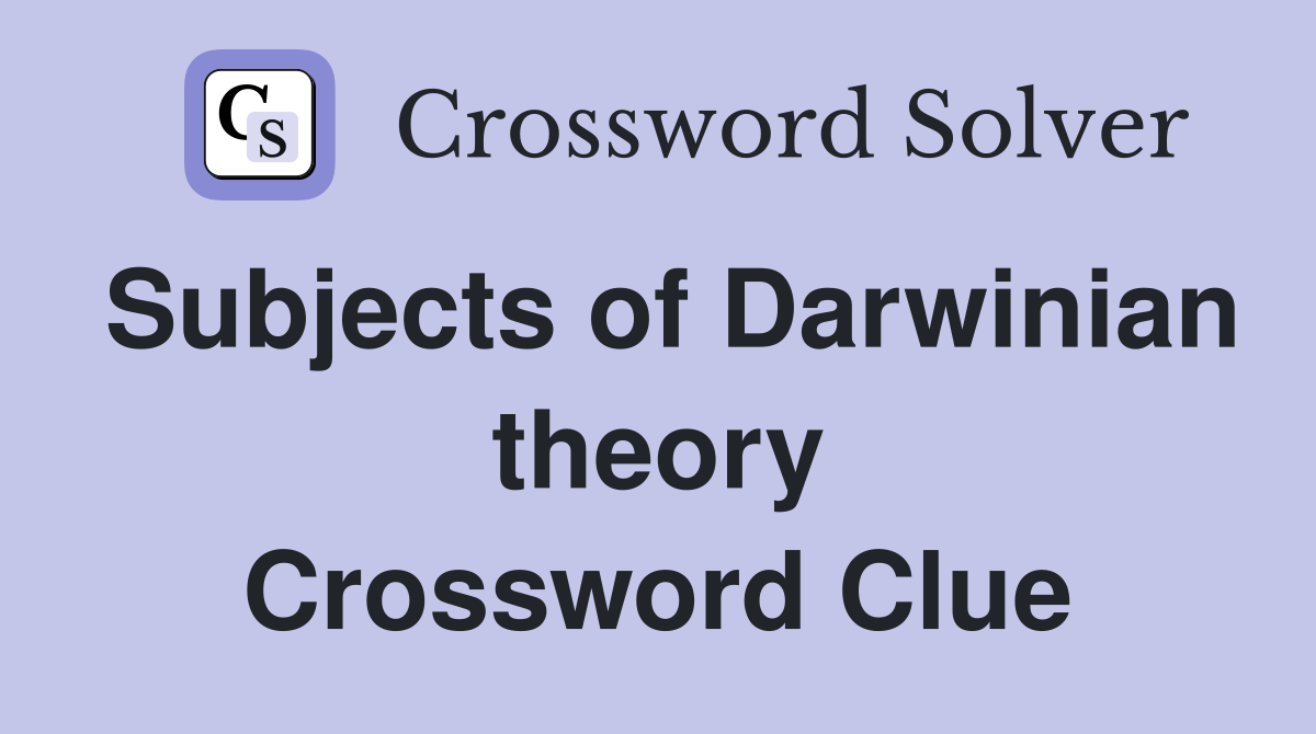 Subjects of Darwinian theory Crossword Clue