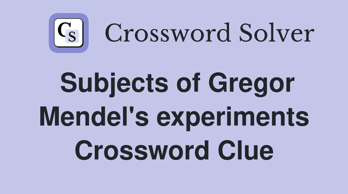 Subjects of Gregor Mendel's experiments Crossword Clue