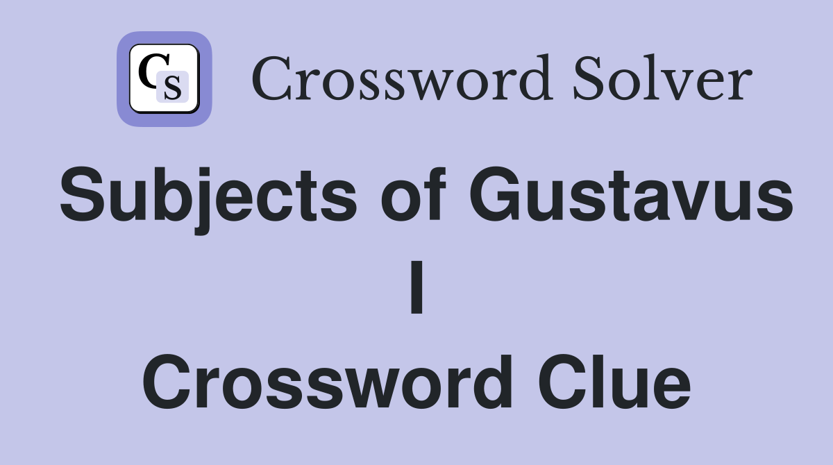 Subjects of Gustavus I Crossword Clue