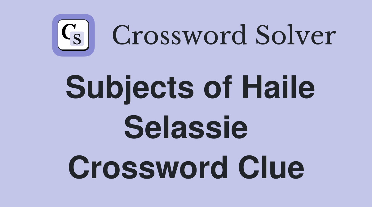 Subjects of Haile Selassie Crossword Clue