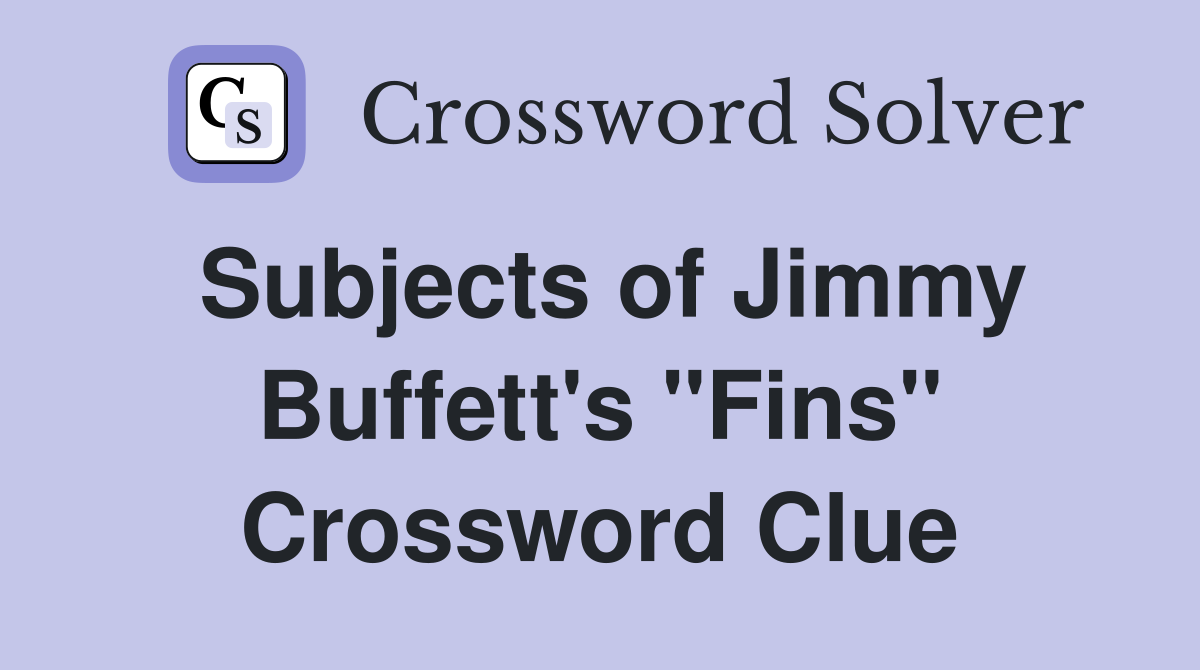 Subjects of Jimmy Buffett's "Fins" Crossword Clue