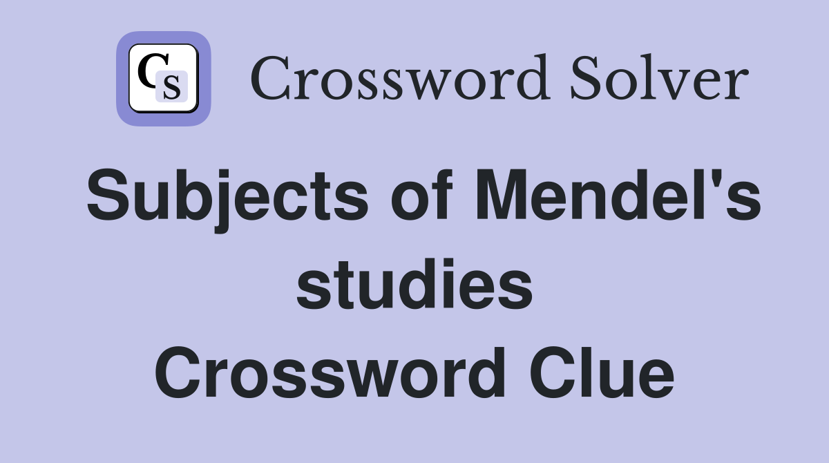 Subjects of Mendel's studies Crossword Clue