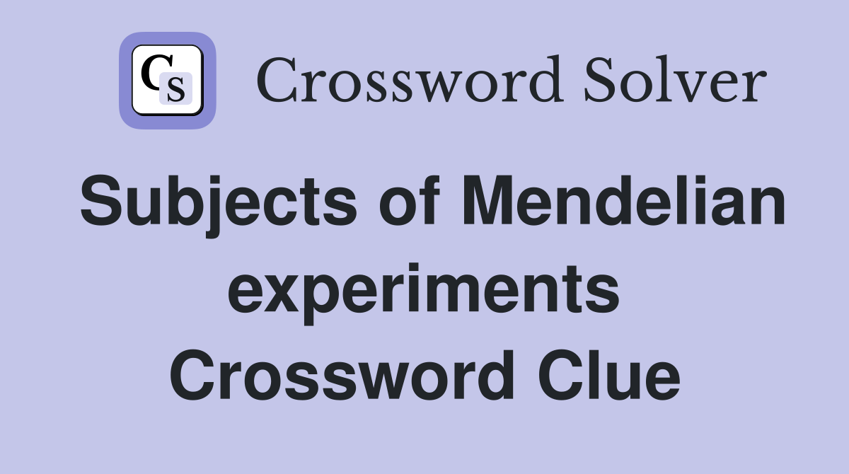 Subjects of Mendelian experiments Crossword Clue