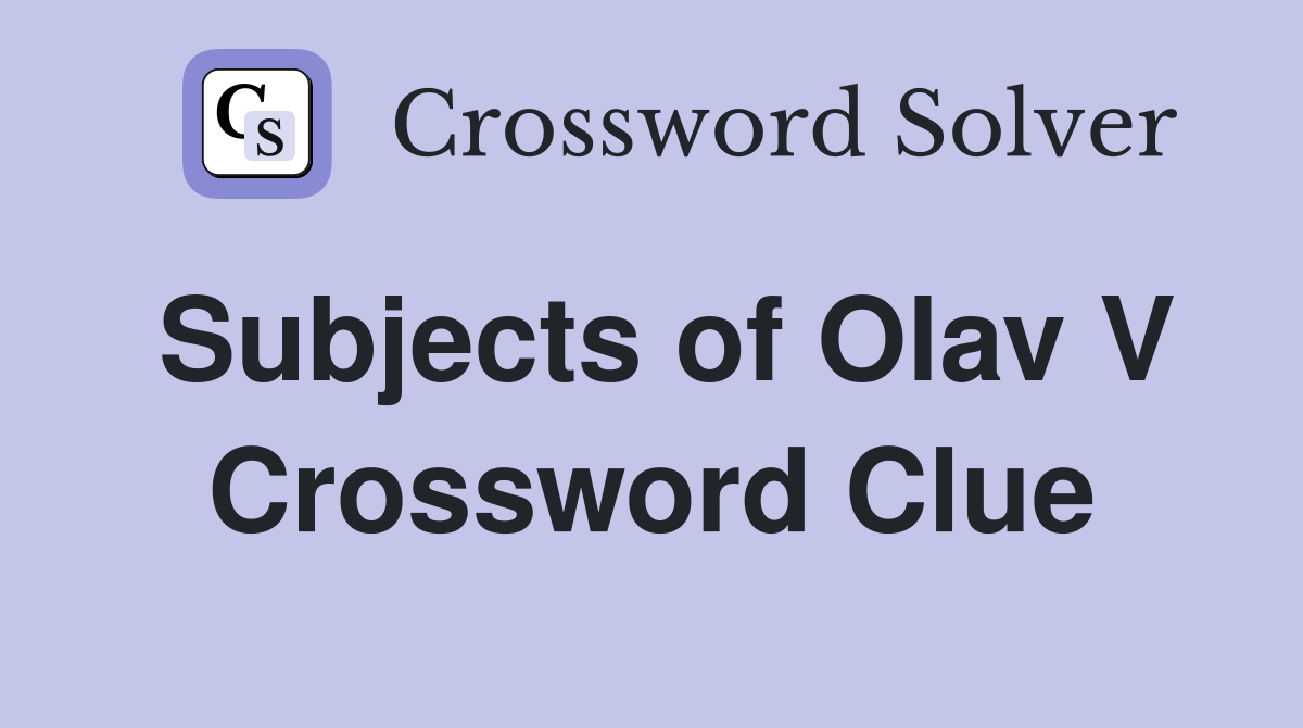 Subjects of Olav V Crossword Clue