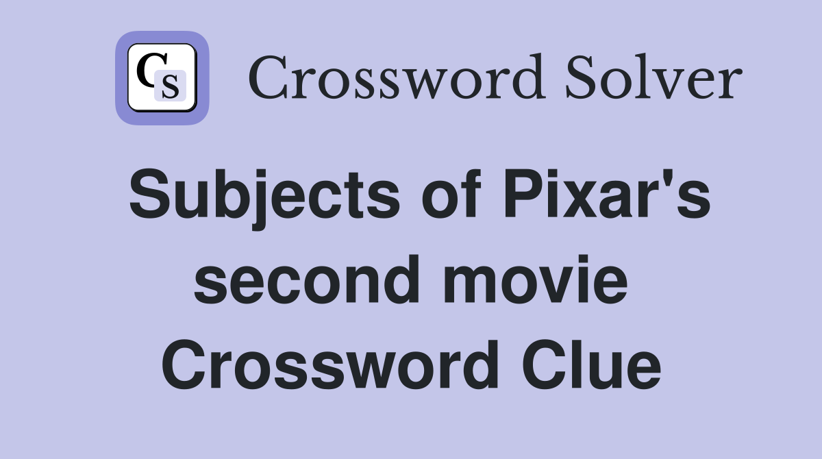 Subjects of Pixar's second movie Crossword Clue