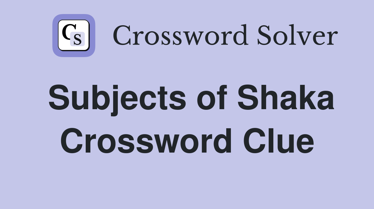 Subjects of Shaka Crossword Clue
