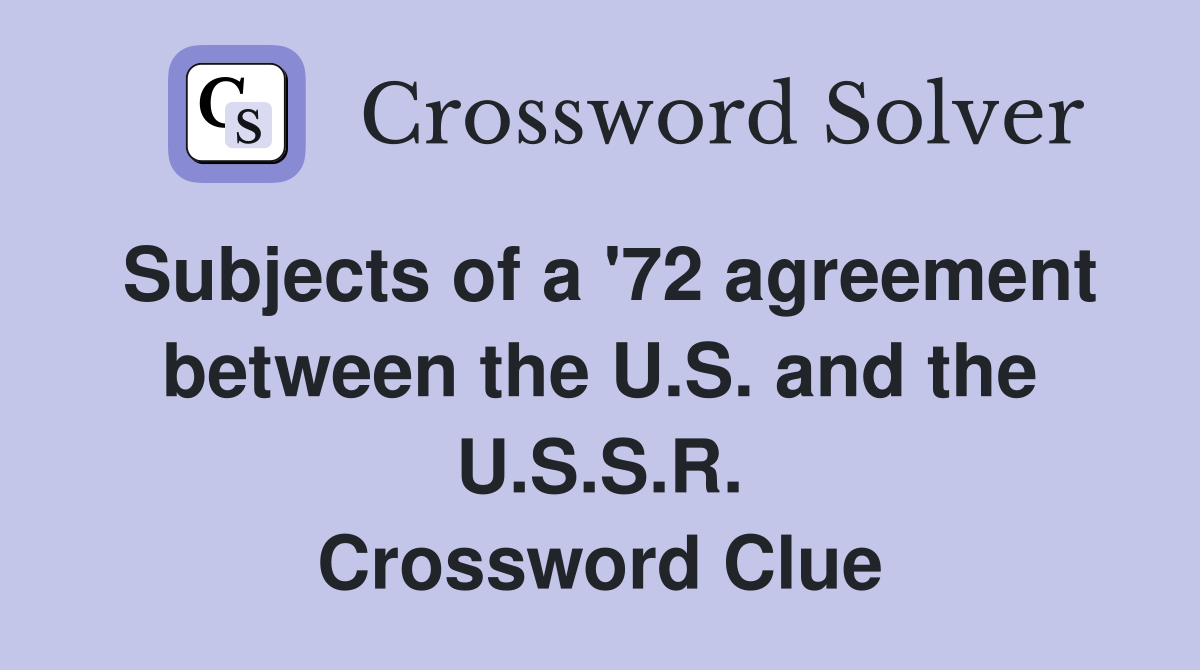 Subjects of a '72 agreement between the U.S. and the U.S.S.R. Crossword Clue