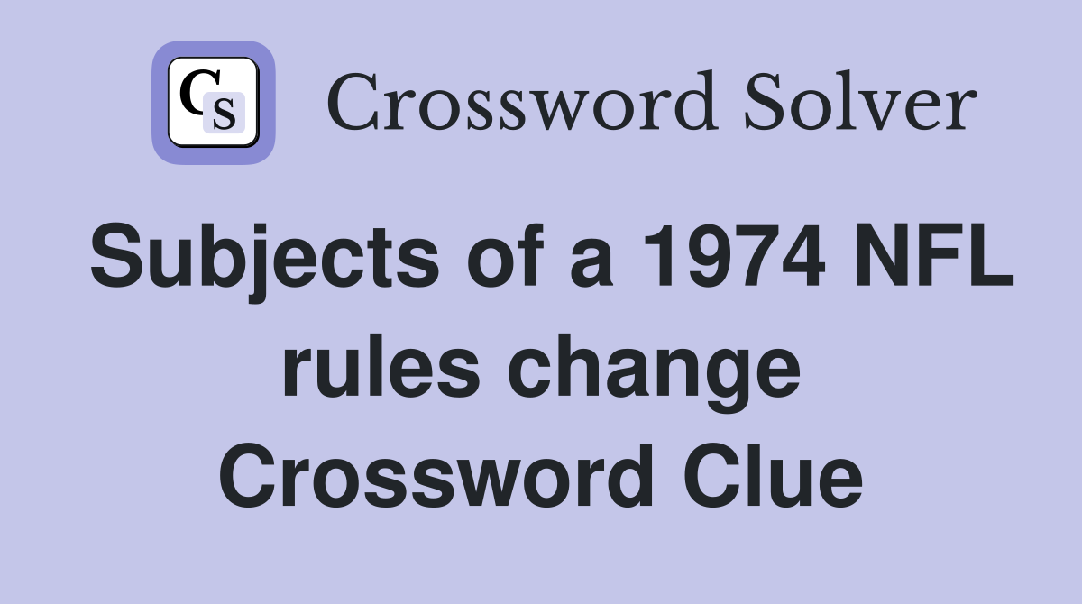 Subjects of a 1974 NFL rules change Crossword Clue