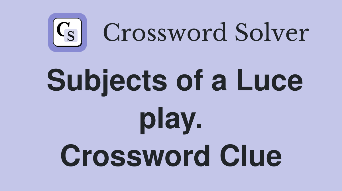 Subjects of a Luce play. Crossword Clue