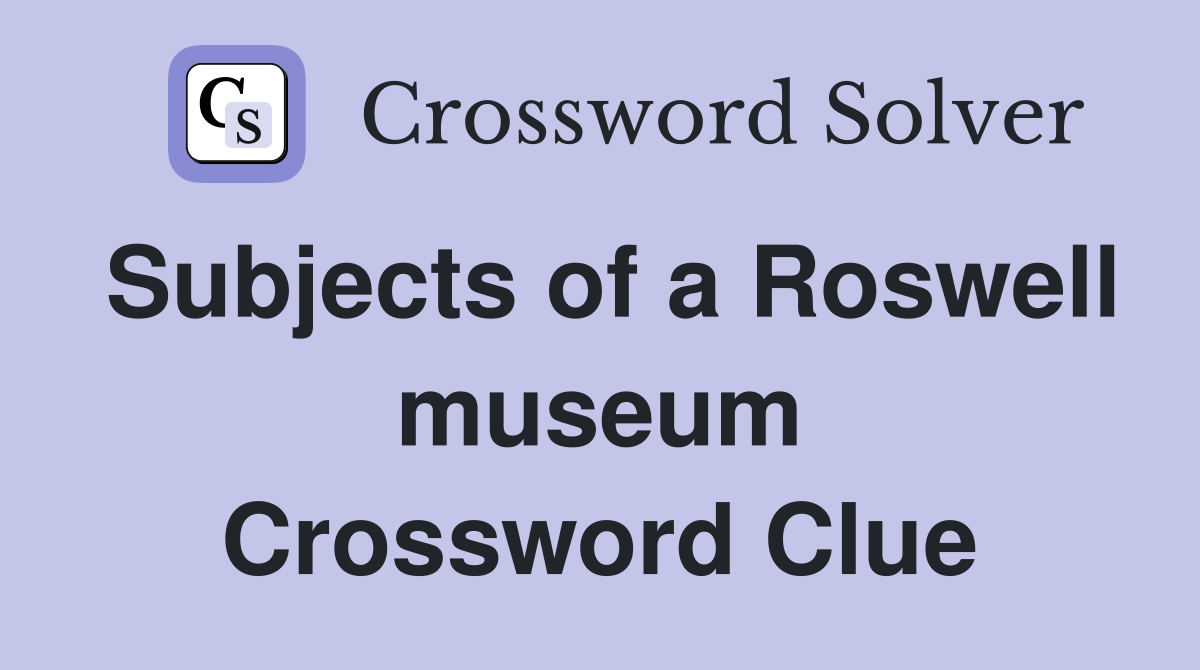 Subjects of a Roswell museum Crossword Clue