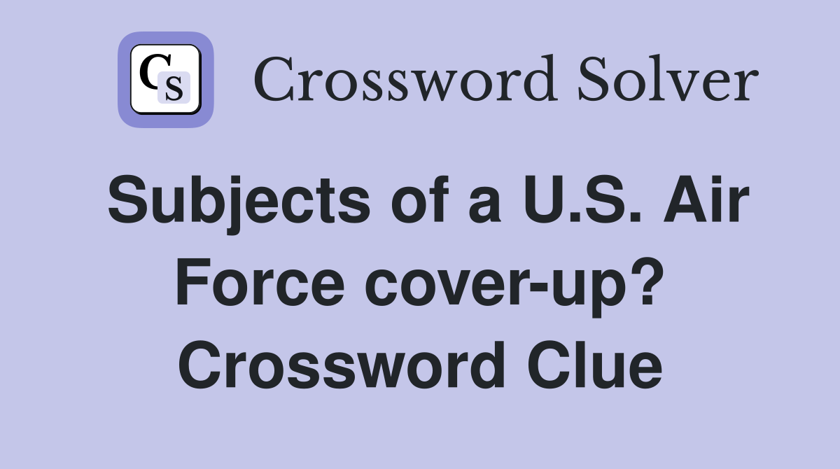 Subjects of a U.S. Air Force cover-up? Crossword Clue
