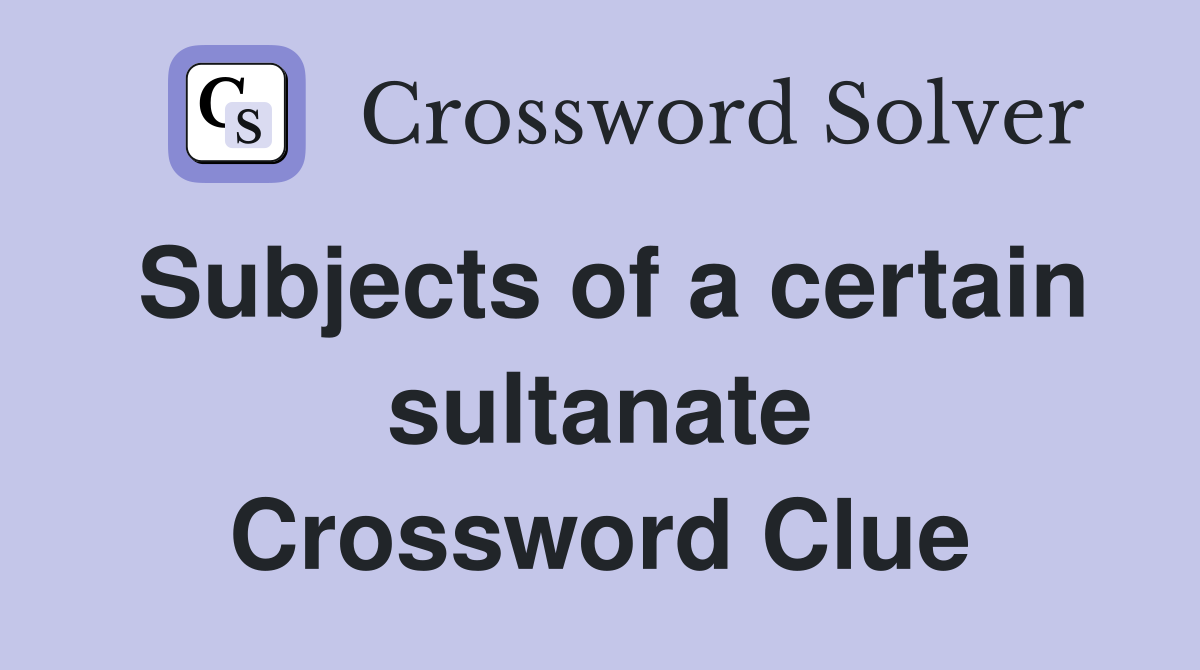 Subjects of a certain sultanate Crossword Clue