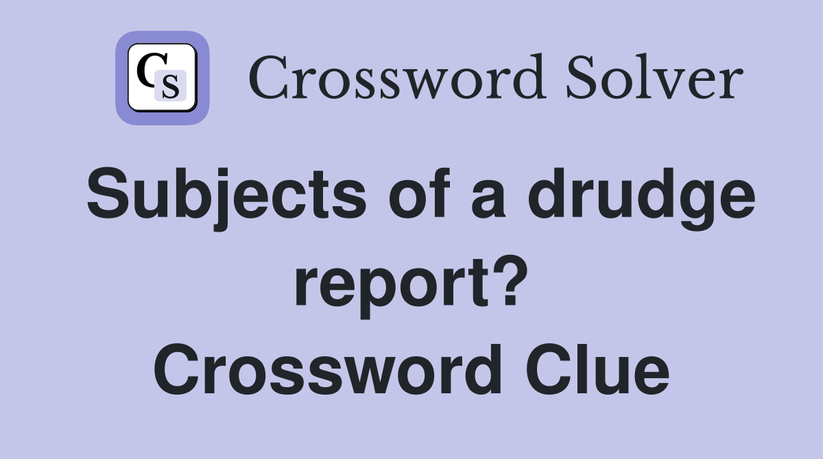 Subjects of a drudge report? Crossword Clue