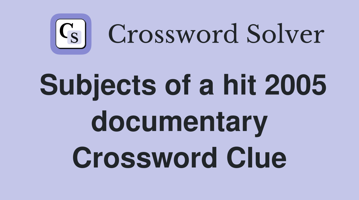 Subjects of a hit 2005 documentary Crossword Clue