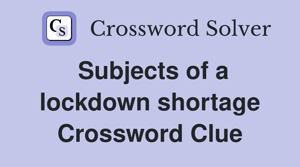 Subjects of a lockdown shortage Crossword Clue