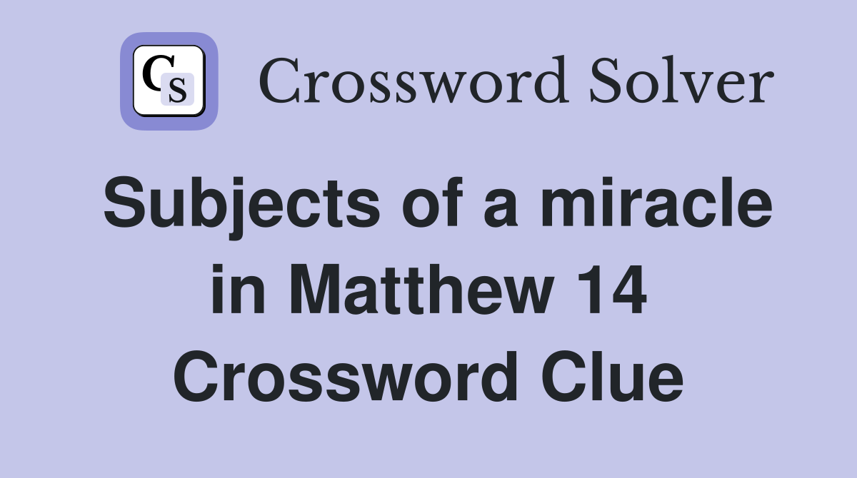 Subjects of a miracle in Matthew 14 Crossword Clue