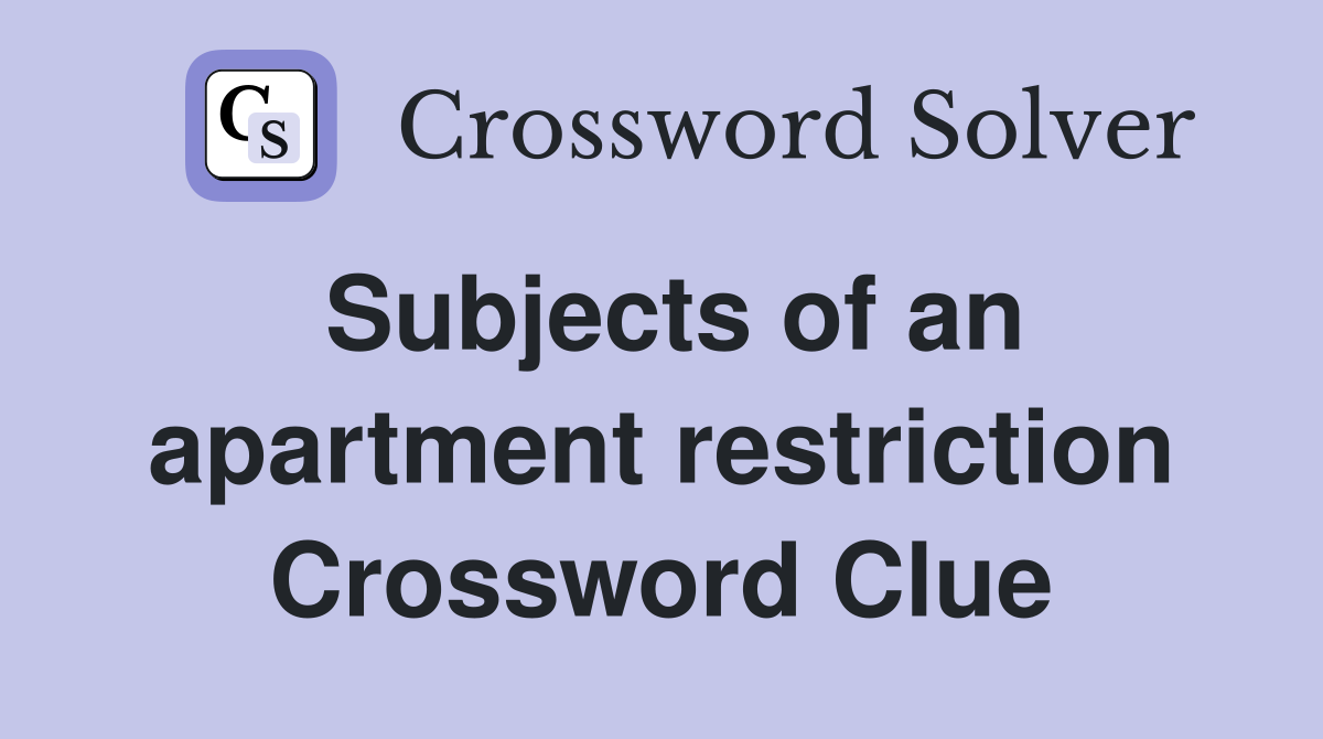 Subjects of an apartment restriction Crossword Clue
