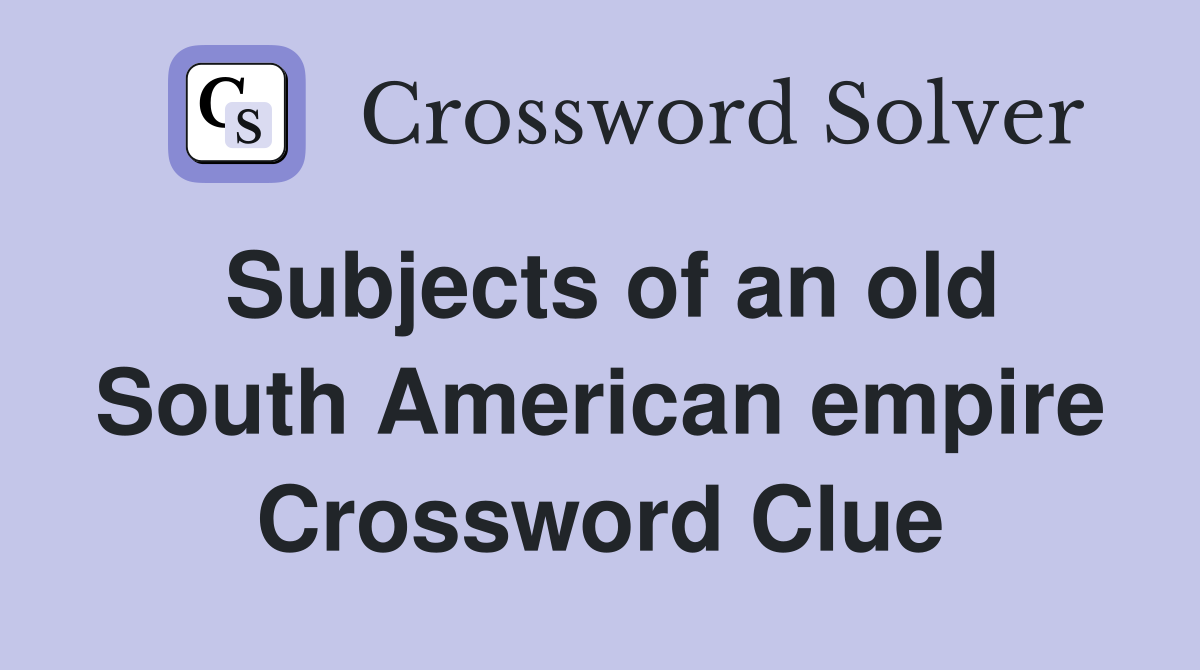 Subjects of an old South American empire Crossword Clue