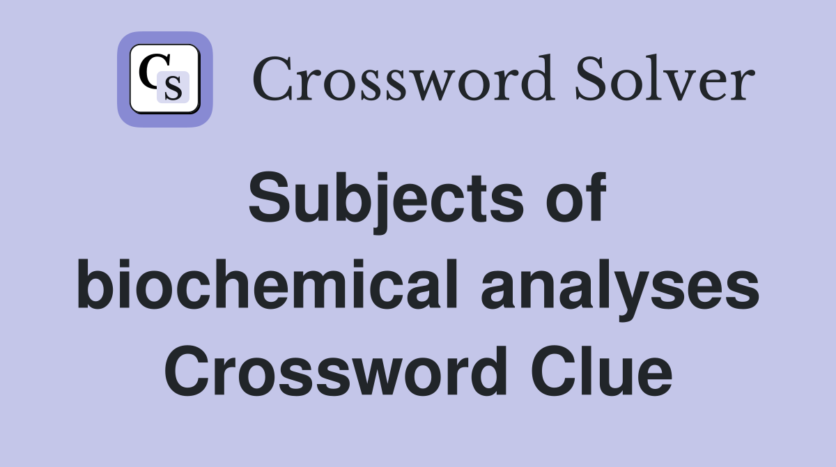 Subjects of biochemical analyses Crossword Clue