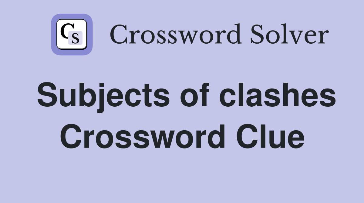 Subjects of clashes Crossword Clue