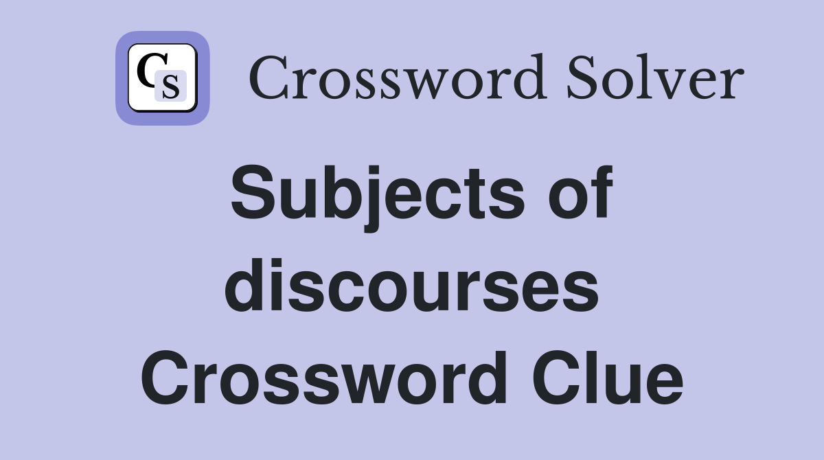 Subjects of discourses Crossword Clue